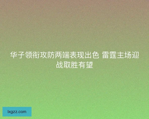 华子领衔攻防两端表现出色 雷霆主场迎战取胜有望