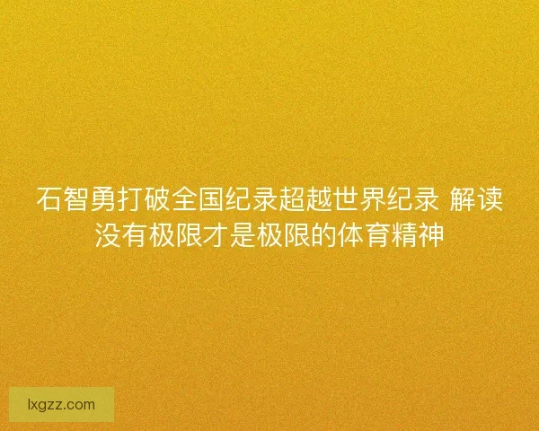 石智勇打破全国纪录超越世界纪录 解读没有极限才是极限的体育精神
