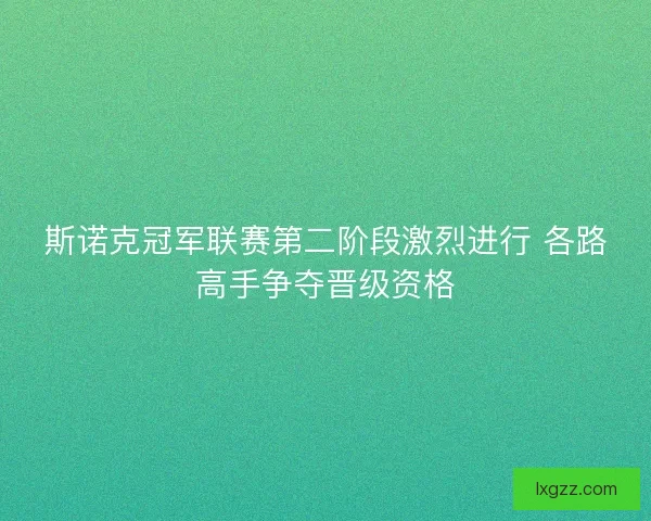 斯诺克冠军联赛第二阶段激烈进行 各路高手争夺晋级资格